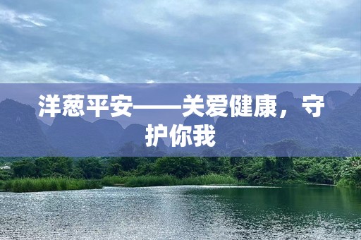 洋葱平安——关爱健康，守护你我