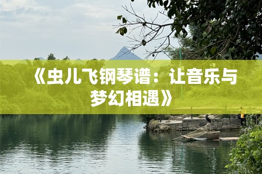 《虫儿飞钢琴谱：让音乐与梦幻相遇》
