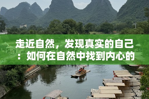 走近自然，发现真实的自己：如何在自然中找到内心的宁静