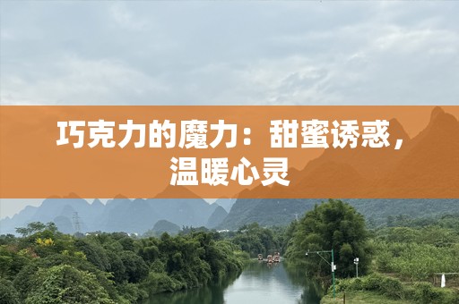 巧克力的魔力：甜蜜诱惑，温暖心灵