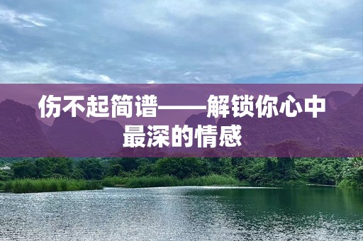 伤不起简谱——解锁你心中最深的情感