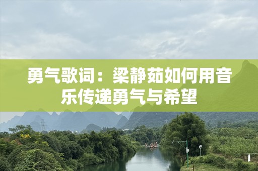 勇气歌词：梁静茹如何用音乐传递勇气与希望