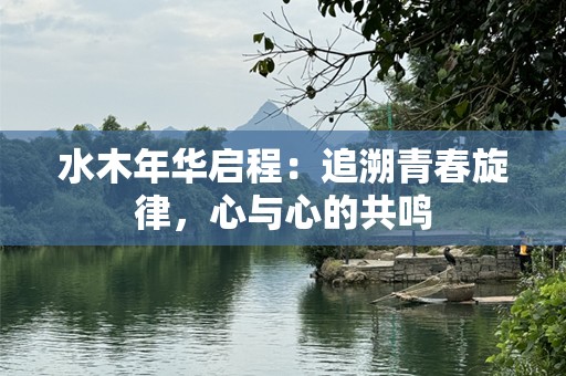 水木年华启程：追溯青春旋律，心与心的共鸣
