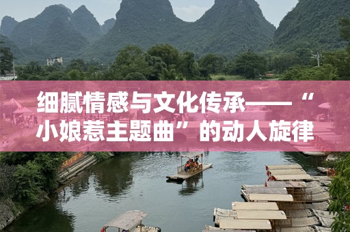 细腻情感与文化传承——“小娘惹主题曲”的动人旋律