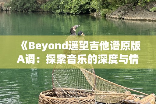 《Beyond遥望吉他谱原版A调：探索音乐的深度与情感》