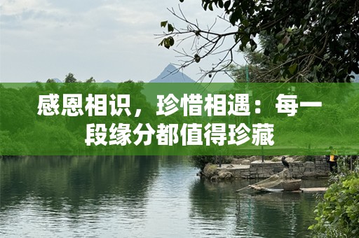感恩相识，珍惜相遇：每一段缘分都值得珍藏