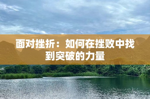 面对挫折：如何在挫败中找到突破的力量