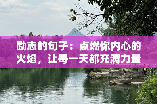励志的句子：点燃你内心的火焰，让每一天都充满力量