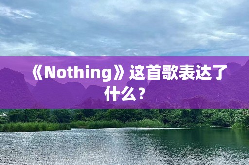 《Nothing》这首歌表达了什么？
