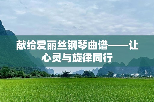 献给爱丽丝钢琴曲谱——让心灵与旋律同行