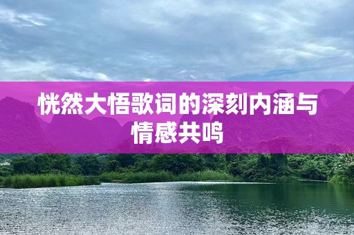 恍然大悟歌词的深刻内涵与情感共鸣