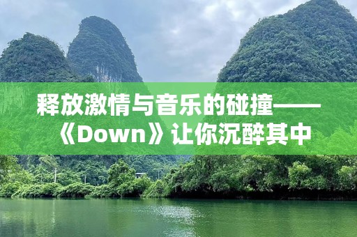 释放激情与音乐的碰撞——《Down》让你沉醉其中