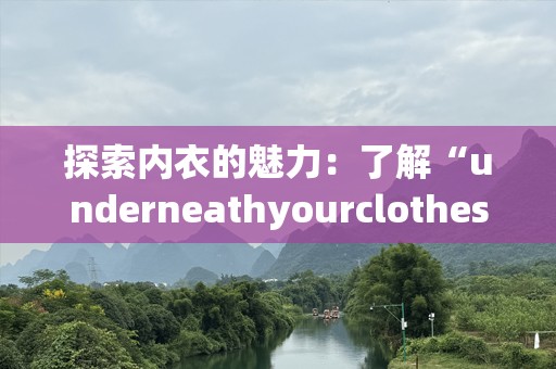 探索内衣的魅力：了解“underneathyourclothes”的秘密