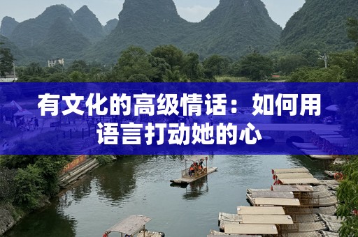 有文化的高级情话：如何用语言打动她的心