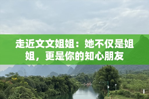 走近文文姐姐：她不仅是姐姐，更是你的知心朋友