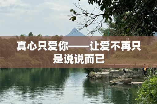真心只爱你——让爱不再只是说说而已