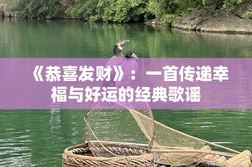 《恭喜发财》：一首传递幸福与好运的经典歌谣
