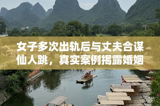 女子多次出轨后与丈夫合谋仙人跳，真实案例揭露婚姻中的骗局