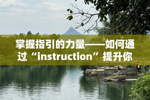 掌握指引的力量——如何通过“instruction”提升你的生活和工作效率