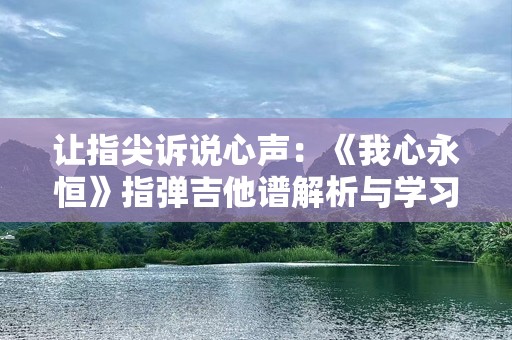 让指尖诉说心声：《我心永恒》指弹吉他谱解析与学习指南