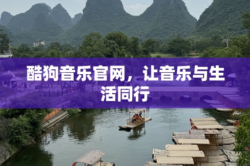 酷狗音乐官网，让音乐与生活同行