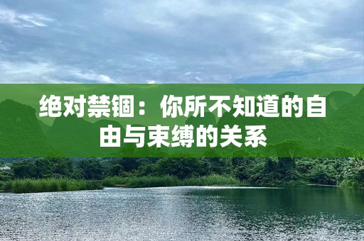 绝对禁锢：你所不知道的自由与束缚的关系
