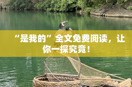 “是我的”全文免费阅读，让你一探究竟！