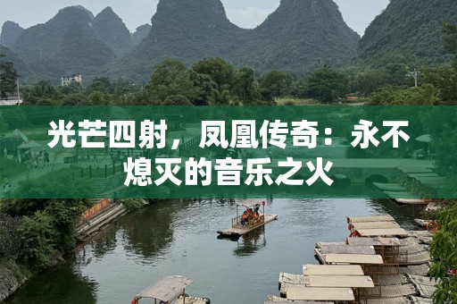 光芒四射，凤凰传奇：永不熄灭的音乐之火