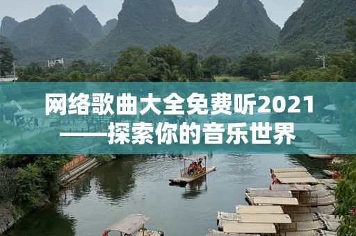 网络歌曲大全免费听2021——探索你的音乐世界