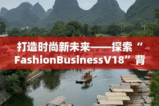 打造时尚新未来——探索“FashionBusinessV18”背后的创新与机遇