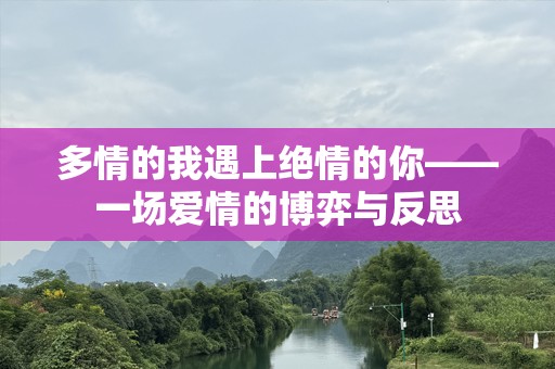 多情的我遇上绝情的你——一场爱情的博弈与反思