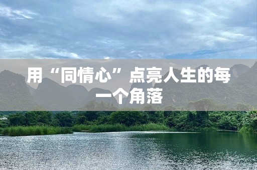 用“同情心”点亮人生的每一个角落